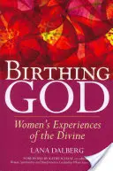 Narodziny Boga: Doświadczenie boskości przez kobiety - Birthing God: Women's Experience of the Divine