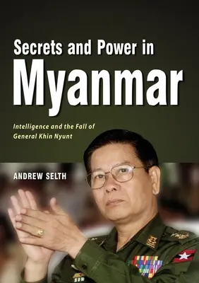 Sekrety i władza w Birmie: wywiad i upadek generała Khin Nyunta - Secrets and Power in Myanmar: Intelligence and the Fall of General Khin Nyunt