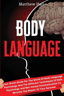 Mowa ciała: Twój wspaniały przewodnik po świecie psychologii języka ciała i różnych technikach mrocznej psychologii i nie-wersji - Body Language: Your Great Guide For The World Of Body Language Psychology And The Different Techniques Of Dark Psychology and Non-Ver