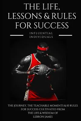 Lebron James: Życie, lekcje i zasady sukcesu - Lebron James: The Life, Lessons & Rules for Success