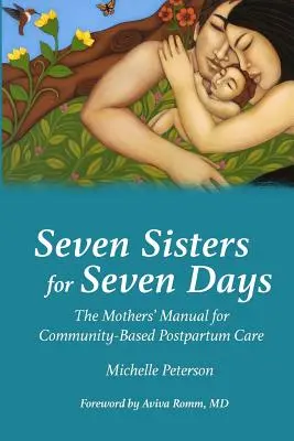 Siedem sióstr na siedem dni: Podręcznik dla matek dotyczący opieki poporodowej opartej na społeczności - Seven Sisters for Seven Days: The Mothers' Manual for Community Based Postpartum Care