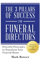 3 filary sukcesu dla dyrektorów zakładów pogrzebowych: Potężne zasady transformacji domu pogrzebowego - The 3 Pillars of Success for Funeral Directors: Powerful Principles to Transform Your Funeral Home