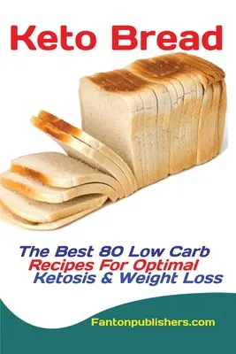 Chleb keto: Najlepsze 80 przepisów o niskiej zawartości węglowodanów dla optymalnej ketozy i utraty wagi - Keto Bread: The Best 80 Low Carb Recipes For Optimal Ketosis & Weight Loss