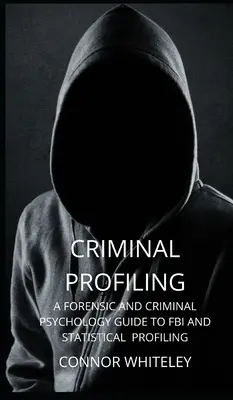 Profilowanie kryminalne: Kryminalistyka i psychologia kryminalna - przewodnik po profilowaniu statystycznym i FBI - Criminal Profiling: A Forensic and Criminal Psychology Guide to FBI and Statistical Profiling
