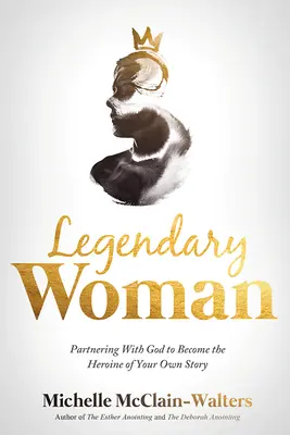 Legendarna kobieta: Partnerstwo z Bogiem, aby stać się bohaterką własnej historii - Legendary Woman: Partnering with God to Become the Heroine of Your Own Story