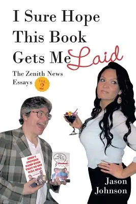 Mam nadzieję, że ta książka mnie przeleci: The Zenith News Essays Vol. 2 - I Sure Hope This Book Gets Me Laid: The Zenith News Essays Vol. 2