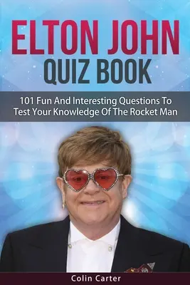 Elton John Quiz Book: 101 pytań sprawdzających wiedzę o Eltonie Johnie - Elton John Quiz Book: 101 Questions To Test Your Knowledge Of Elton John