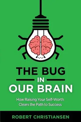 Bug w naszym mózgu: jak podnieść swoją samoocenę i otworzyć drogę do sukcesu - The Bug in Our Brain: How Raising Your Self-Worth Clears the Path to Success