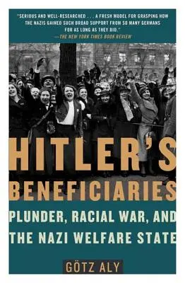 Beneficjenci Hitlera: Grabież, wojna rasowa i nazistowskie państwo dobrobytu - Hitler's Beneficiaries: Plunder, Racial War, and the Nazi Welfare State