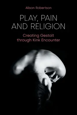 Zabawa, ból i religia: Tworzenie Gestalt poprzez Kink Encounter - Play, Pain and Religion: Creating Gestalt through Kink Encounter