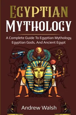 Mitologia egipska: Kompleksowy przewodnik po starożytnym Egipcie - Egyptian Mythology: A Comprehensive Guide to Ancient Egypt