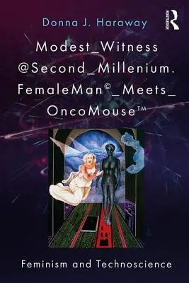 Modest_Witness@Second_Millennium. FemaleMan_Meets_OncoMouse: Feminizm i technonauka - Modest_Witness@Second_Millennium. FemaleMan_Meets_OncoMouse: Feminism and Technoscience