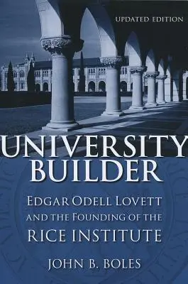 Budowniczy uniwersytetu: Edgar Odell Lovett i założenie Instytutu Rice'a - University Builder: Edgar Odell Lovett and the Founding of the Rice Institute