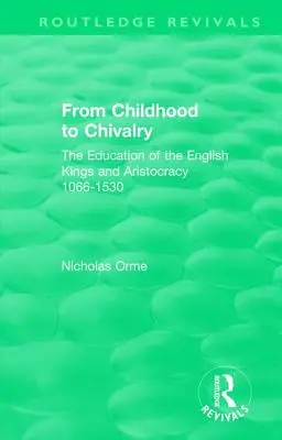 Od dzieciństwa do rycerskości: Edukacja angielskich królów i arystokracji w latach 1066-1530 - From Childhood to Chivalry: The Education of the English Kings and Aristocracy 1066-1530