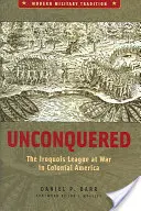 Niepokonani: Liga Irokezów na wojnie w kolonialnej Ameryce - Unconquered: The Iroquois League at War in Colonial America