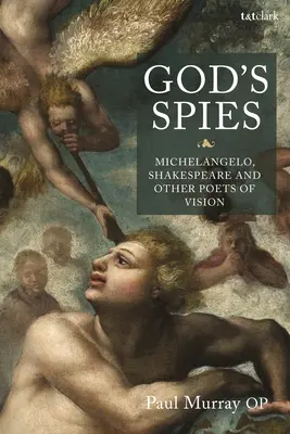 Szpiedzy Boga: Michał Anioł, Szekspir i inni poeci wizji - God's Spies: Michelangelo, Shakespeare and Other Poets of Vision