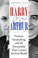 Harry i Arthur: Truman, Vandenberg i partnerstwo, które stworzyło wolny świat - Harry and Arthur: Truman, Vandenberg, and the Partnership That Created the Free World