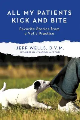 Wszyscy moi pacjenci kopią i gryzą: więcej ulubionych historii z praktyki weterynaryjnej - All My Patients Kick and Bite: More Favorite Stories from a Vet's Practice