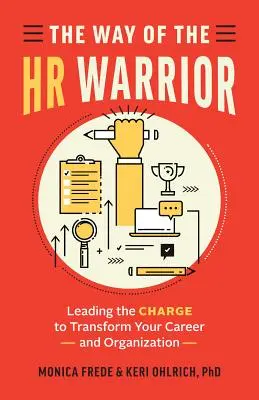 Droga wojownika HR: Prowadząc szarżę, aby przekształcić swoją karierę i organizację - The Way of the HR Warrior: Leading the Charge to Transform Your Career and Organization