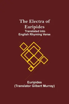 The Electra of Euripides; Przetłumaczone na angielski wiersz rymowany - The Electra of Euripides; Translated into English rhyming verse