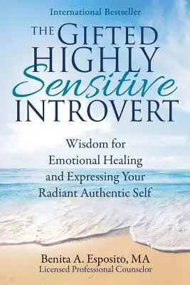 Utalentowany introwertyk o wysokiej wrażliwości: Mądrość uzdrawiania emocjonalnego i wyrażania swojego promiennego, autentycznego ja - The Gifted Highly Sensitive Introvert: Wisdom for Emotional Healing and Expressing Your Radiant Authentic Self