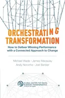 Orchestrating Transformation: Jak zapewnić zwycięską wydajność dzięki połączonemu podejściu do zmian - Orchestrating Transformation: How to Deliver Winning Performance with a Connected Approach to Change