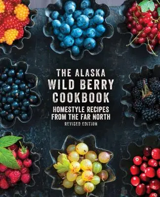 Książka kucharska Alaska Wild Berry: Domowe przepisy z dalekiej północy, wydanie poprawione - The Alaska Wild Berry Cookbook: Homestyle Recipes from the Far North, Revised Edition