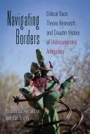 Navigating Borders: Critical Race Theory Research and Counter History of Undocumented Americans (Badania nad krytyczną teorią rasy i kontrhistorią nieudokumentowanych Amerykanów) - Navigating Borders; Critical Race Theory Research and Counter History of Undocumented Americans