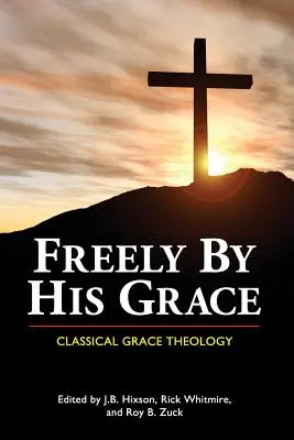 Swobodnie dzięki Jego łasce: Klasyczna teologia łaski - Freely by His Grace: Classical Grace Theology