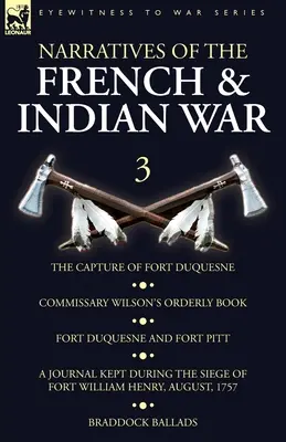 Narratives of the French and Indian War: 3-The Capture of Fort Duquesne, Commissary Wilson's Orderly Book. Fort Duquesne i Fort Pitt, A Journal Kept. - Narratives of the French and Indian War: 3-The Capture of Fort Duquesne, Commissary Wilson's Orderly Book. Fort Duquesne and Fort Pitt, A Journal Kept