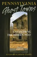 Pennsylvania Ghost Towns: Odkrywanie ukrytej przeszłości - Pennsylvania Ghost Towns: Uncovering the Hidden Past