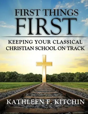 Najpierw rzeczy najważniejsze: Utrzymanie klasycznej szkoły chrześcijańskiej na właściwym torze - First Things First: Keeping Your Classical Christian School on Track