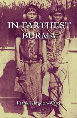 W najdalszej Birmie: The Record of an Arduous Journey of Exploration and Research through the Unknown Frontier Territory of Burma and Tibet (Zapis żmudnej podróży badawczej przez nieznane tereny przygraniczne Birmy i Tybetu) - In Farthest Burma: The Record of an Arduous Journey of Exploration and Research through the Unknown Frontier Territory of Burma and Tibet