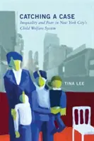 Catching a Case: Nierówność i strach w nowojorskim systemie opieki nad dziećmi - Catching a Case: Inequality and Fear in New York City's Child Welfare System