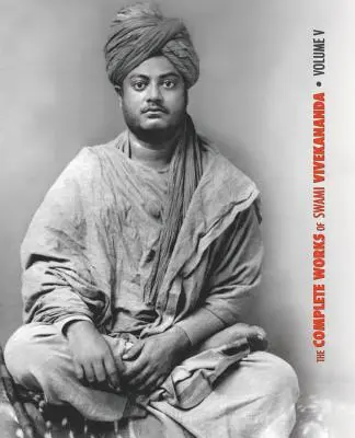 Dzieła zebrane Swamiego Vivekanandy - tom 5: Listy - seria pierwsza, wywiady, notatki z wykładów i dyskursów, pytania i odpowiedzi, pisma... - The Complete Works of Swami Vivekananda - Volume 5: Epistles - First Series, Interviews, Notes from Lectures and Discourses, Questions and Answers, Co