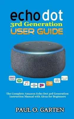 Podręcznik użytkownika Echo Dot 3. generacji: Kompletna instrukcja obsługi Amazon Echo 3. generacji z Alexą dla początkujących - Echo Dot 3rd Generation User Guide: The Complete Amazon Echo 3rd Generation Instruction Manual with Alexa for Beginners