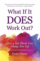 Co jeśli się uda?: Jak dodatkowe zajęcie może zmienić twoje życie - What If It Does Work Out?: How a Side Hustle Can Change Your Life