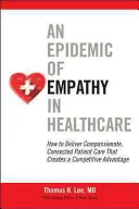 Epidemia empatii w opiece zdrowotnej: Jak zapewnić współczującą, połączoną opiekę nad pacjentem, która tworzy przewagę konkurencyjną - An Epidemic of Empathy in Healthcare: How to Deliver Compassionate, Connected Patient Care That Creates a Competitive Advantage