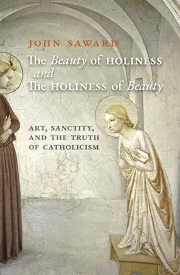 Piękno świętości i świętość piękna: Sztuka, świętość i prawda katolicyzmu - The Beauty of Holiness and the Holiness of Beauty: Art, Sanctity, and the Truth of Catholicism