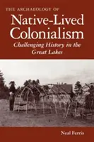 Archeologia rdzennego kolonializmu: Podważanie historii Wielkich Jezior - The Archaeology of Native-Lived Colonialism: Challenging History in the Great Lakes