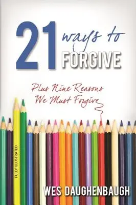 21 sposobów na wybaczenie: Plus dziewięć powodów, dla których musimy wybaczać - 21 Ways to Forgive: Plus Nine Reasons We Must Forgive