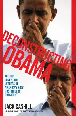 Dekonstrukcja Obamy: Życie, miłości i listy pierwszego postmodernistycznego prezydenta Ameryki - Deconstructing Obama: The Life, Loves, and Letters of America's First Postmodern President