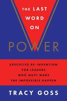 The Last Word on Power: Executive Re-Invention for Leaders Who Must Make the Impossible Happen