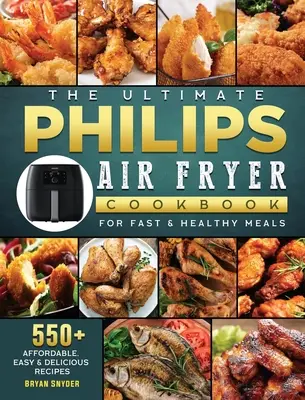 Najlepsza książka kucharska Philips Air fryer: 550+ niedrogich, łatwych i pysznych przepisów na szybkie i zdrowe posiłki - The Ultimate Philips Air fryer Cookbook: 550+ Affordable, Easy & Delicious Recipes For Fast & Healthy Meals