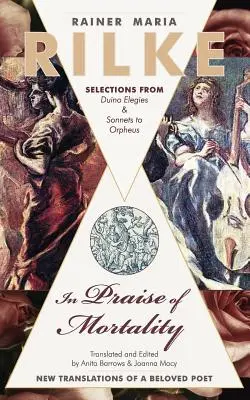 In Praise of Mortality: Wybór z Elegii duinejskich Rainera Marii Rilkego i Sonetów do Orfeusza - In Praise of Mortality: Selections from Rainer Maria Rilke's Duino Elegies and Sonnets to Orpheus