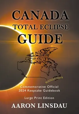 Przewodnik po całkowitym zaćmieniu słońca w Kanadzie (DUŻY DRUK): Pamiątkowy oficjalny przewodnik z 2024 roku - Canada Total Eclipse Guide (LARGE PRINT): Commemorative Official 2024 Keepsake Guidebook