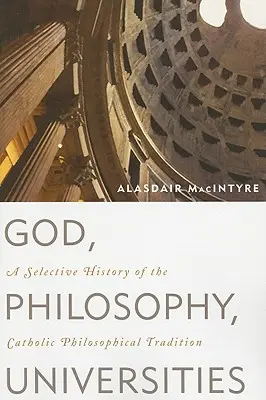 Bóg, filozofia, uniwersytety: Wybiórcza historia katolickiej tradycji filozoficznej - God, Philosophy, Universities: A Selective History of the Catholic Philosophical Tradition