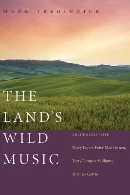 The Land's Wild Music: Spotkania z Barrym Lopezem, Peterem Matthiessenem, Terrym Tempestem Williamsem i Jamesem Galvinem - The Land's Wild Music: Encounters with Barry Lopez, Peter Matthiessen, Terry Tempest Williams, and James Galvin