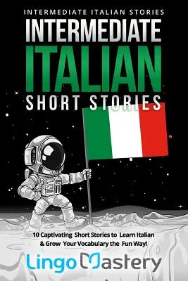 Włoski dla średnio zaawansowanych: 10 porywających opowiadań do nauki włoskiego i rozwijania słownictwa w zabawny sposób! - Intermediate Italian Short Stories: 10 Captivating Short Stories to Learn Italian & Grow Your Vocabulary the Fun Way!