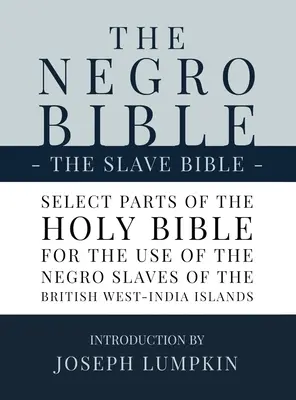 Biblia murzyńska - Biblia niewolników: Wybrane części Pisma Świętego, wybrane do użytku murzyńskich niewolników na Brytyjskich Wyspach Zachodnio-Indyjskich - The Negro Bible - The Slave Bible: Select Parts of the Holy Bible, Selected for the use of the Negro Slaves, in the British West-India Islands